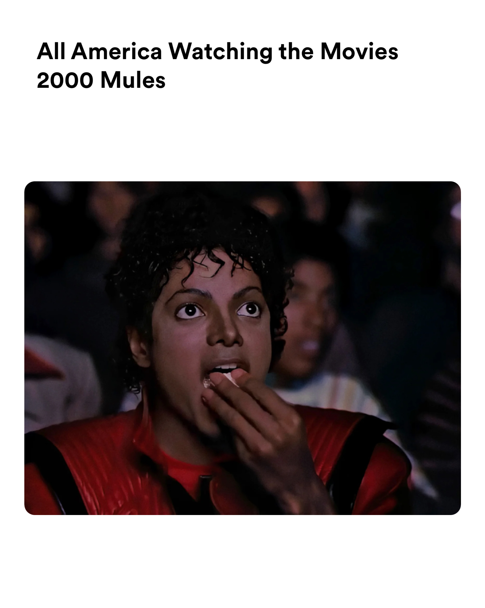 michael jackson eating popcorn meme | All America Watching the Movies 2000 Mules | image tagged in memes | made with Piñata Farms meme generator