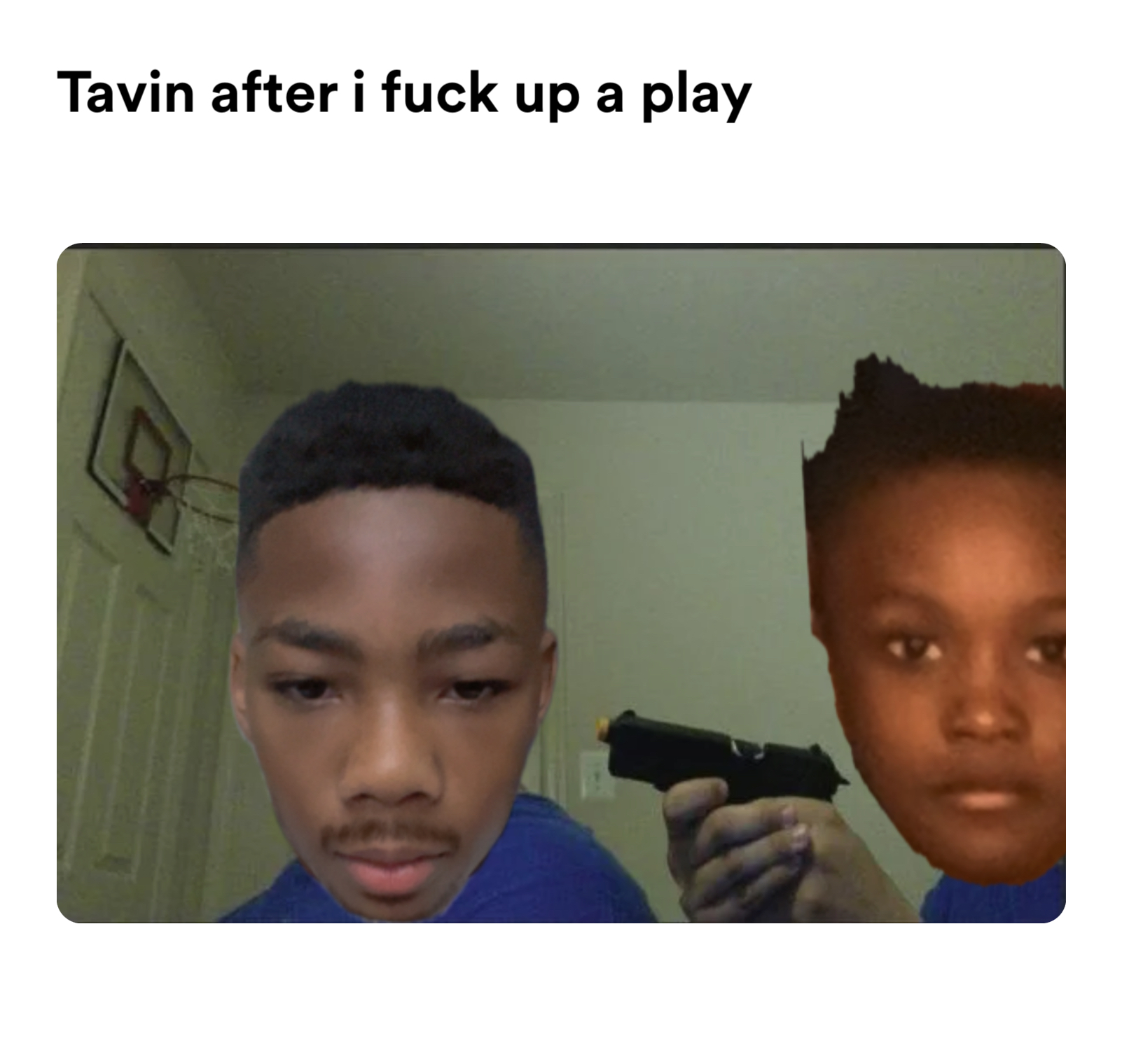 pointing a gun at yourself meme | Tavin after i fuck up a play | image tagged in memes | made with Piñata Farms meme generator
