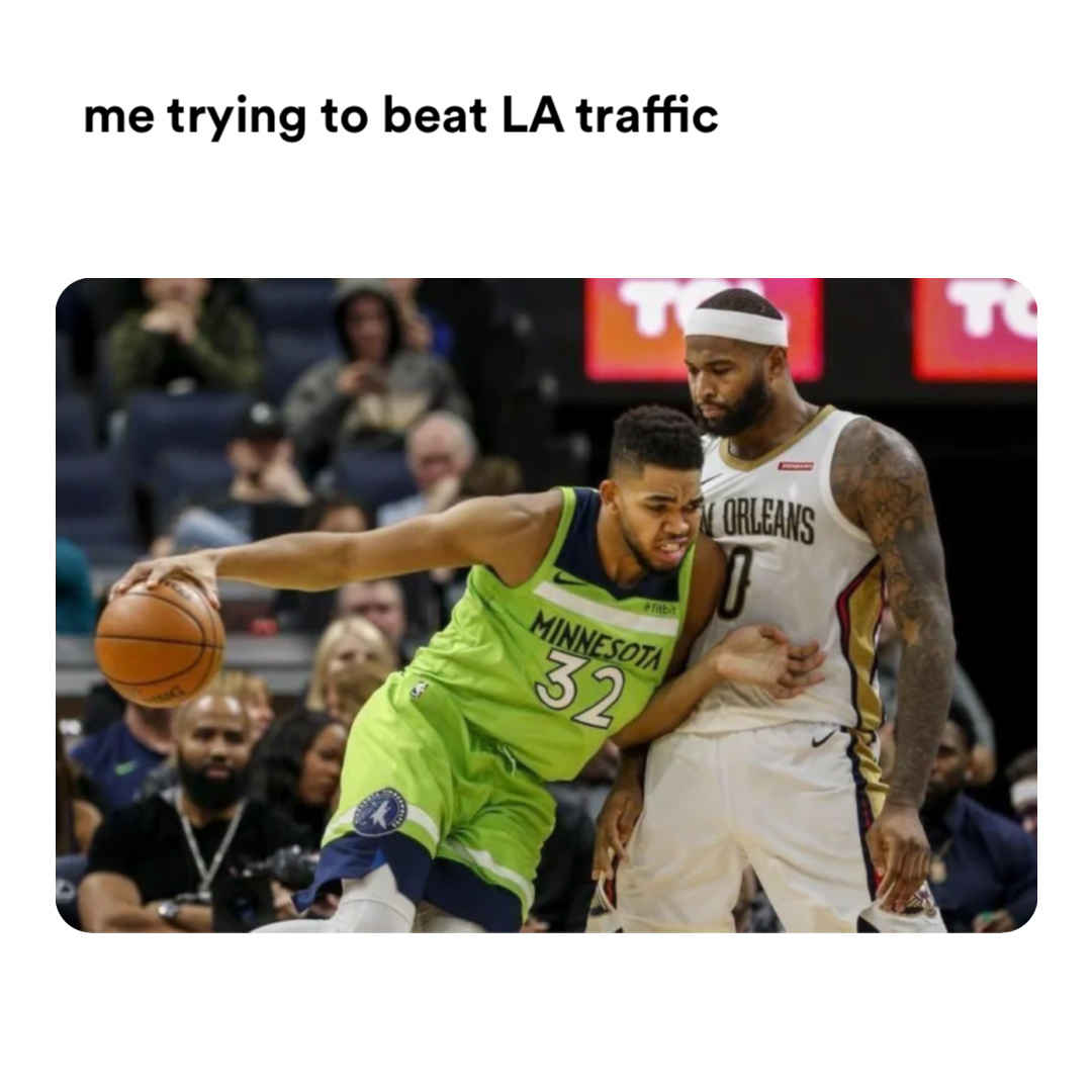 Kat meme | me trying to beat LA traffic | image tagged in memes: funny | made with Piñata Farms meme generator