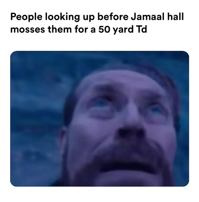 Willem Dafoe Looking Up meme | People looking up before Jamaal hall mosses them for a 50 yard Td | image tagged in memes | made with Piñata Farms meme generator