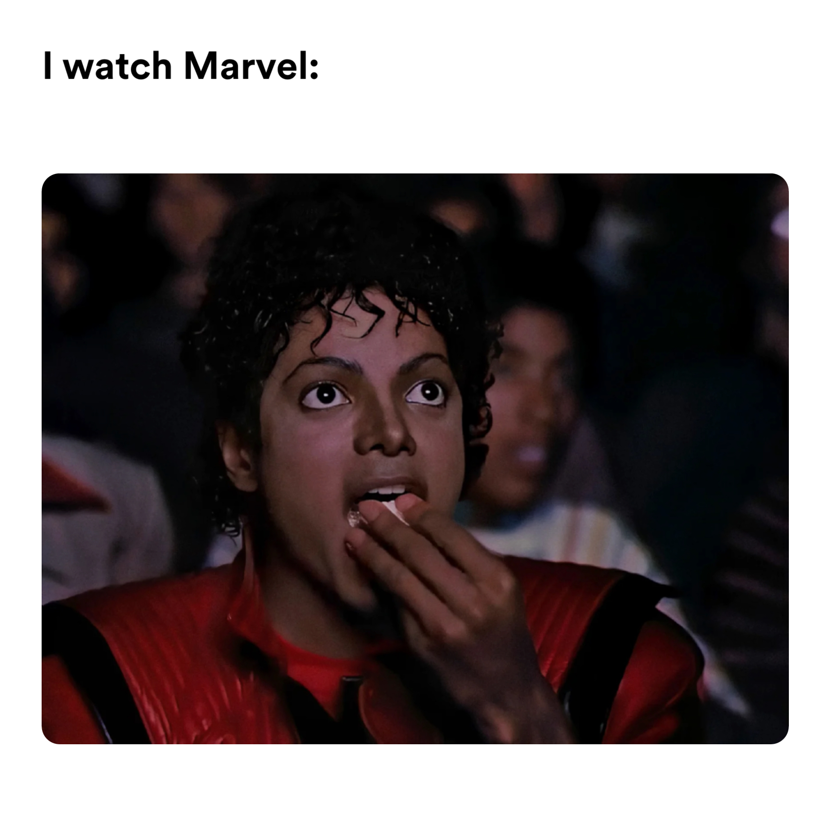 michael jackson eating popcorn meme | I watch Marvel: | image tagged in memes: marvel, marvel | made with Piñata Farms meme generator