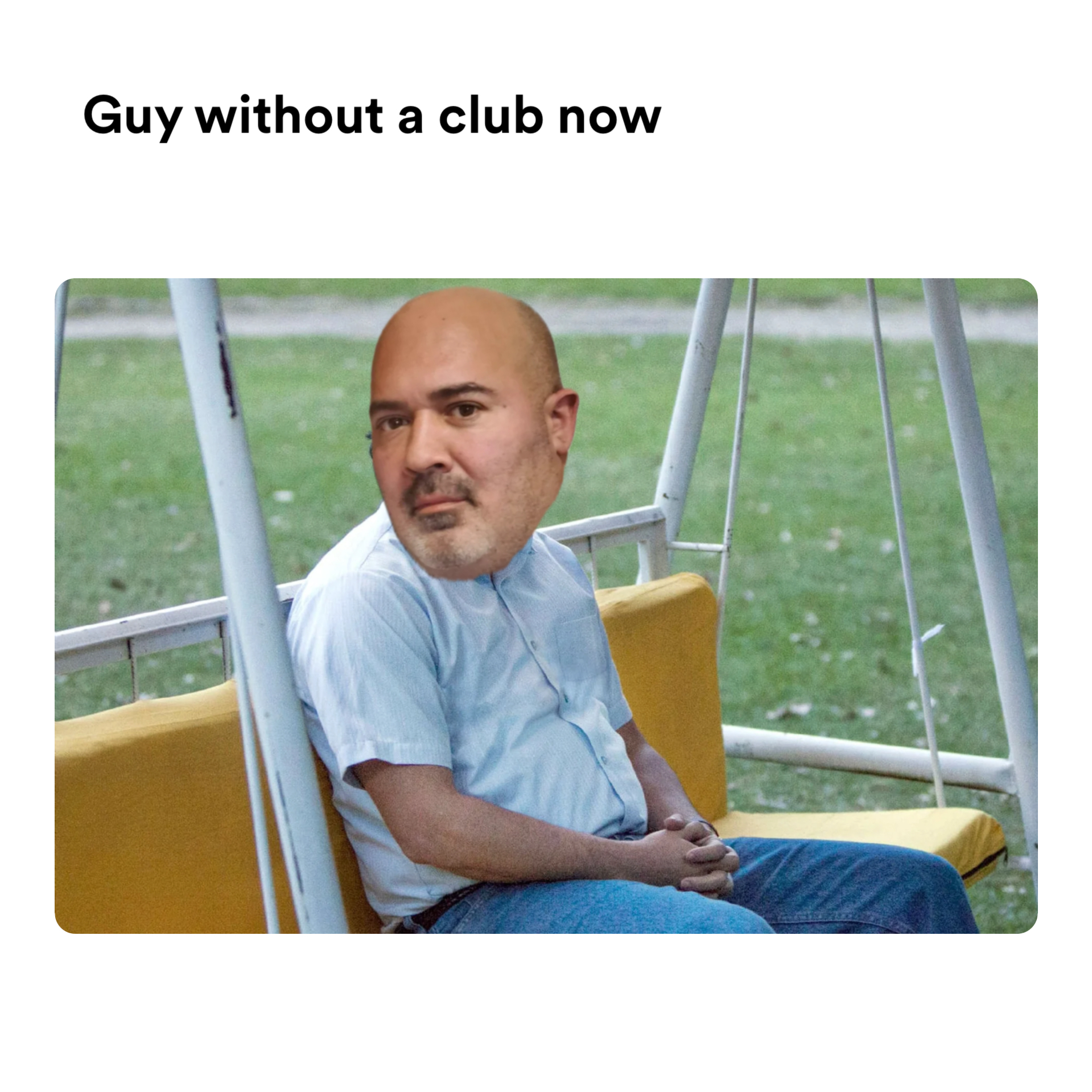 narcos pablo escobar meme | Guy without a club now | image tagged in memes | made with Piñata Farms meme generator