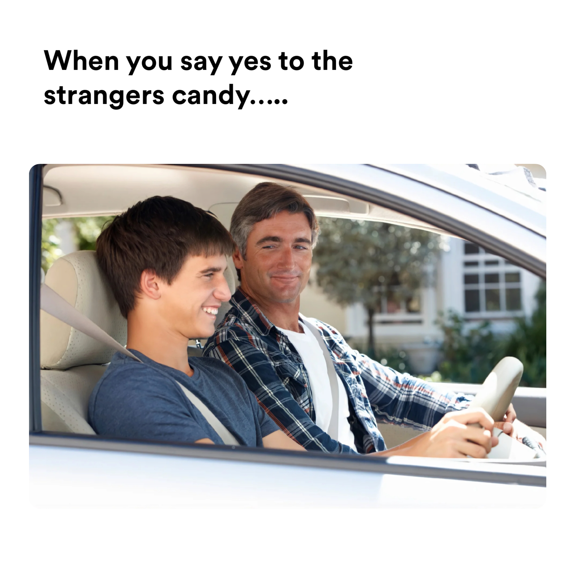 driving lesson meme | When you say yes to the strangers candy….. | image tagged in memes | made with Piñata Farms meme generator