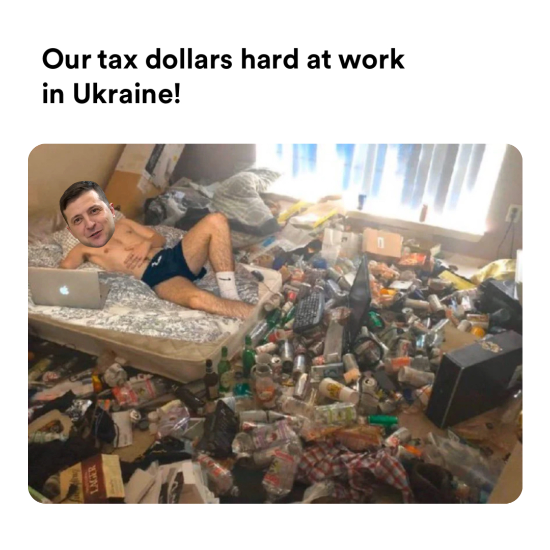 Gross meme | Our tax dollars hard at work in Ukraine! | image tagged in memes | made with Piñata Farms meme generator
