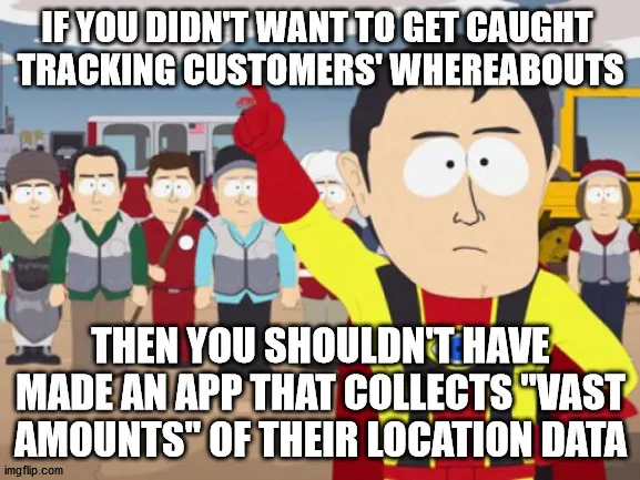 IF YOU DIDN'T WANT TO GET CAUGHT TRACKING CUSTOMERS' WHEREABOUTS; THEN ...