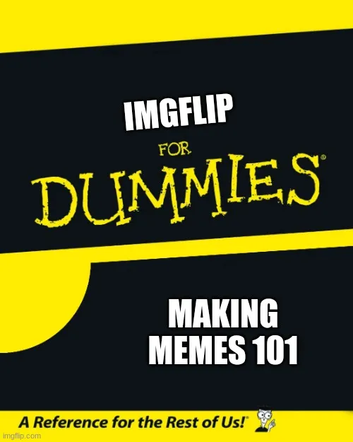 IMGFLIP; MAKING MEMES 101 meme Piñata Farms The best meme generator