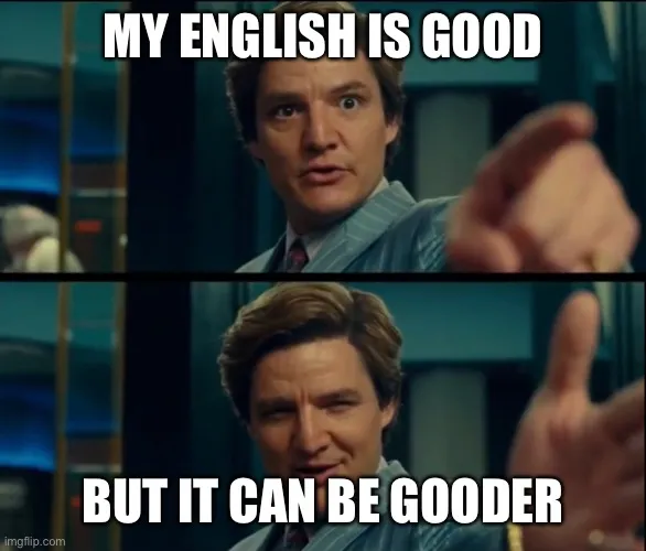 MY ENGLISH IS GOOD; BUT IT CAN BE GOODER meme Piñata Farms The best