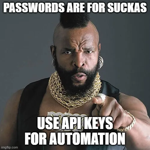PASSWORDS ARE FOR SUCKAS; USE API KEYS FOR AUTOMATION meme - Piñata ...