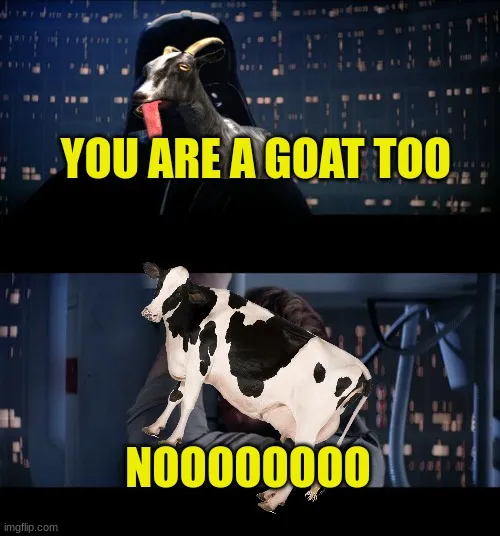YOU ARE A GOAT TOO; NOOOOOOOO meme - Piñata Farms - The best meme ...