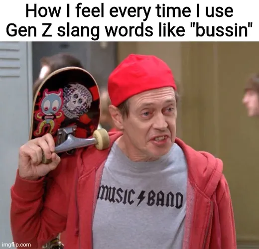 How I feel every time I use Gen Z slang words like "bussin" meme