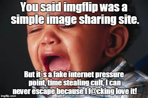 You said imgflip was a simple image sharing site. But it`s a fake ...