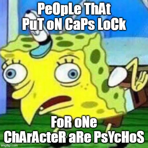 PeOpLe ThAt PuT oN CaPs LoCk; FoR oNe ChArActeR aRe PsYcHoS meme