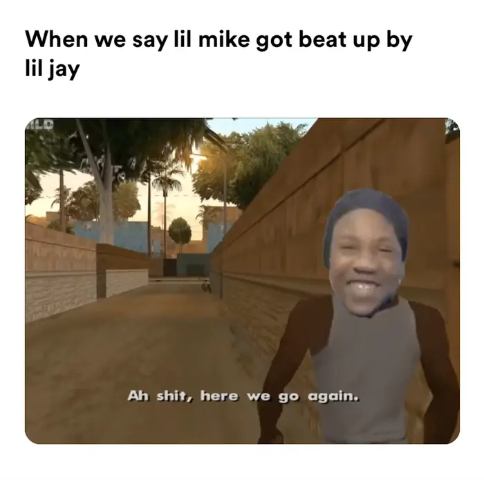Here we go again meme | When we say lil mike got beat up by lil jay | image tagged in memes | made with Piñata Farms meme generator