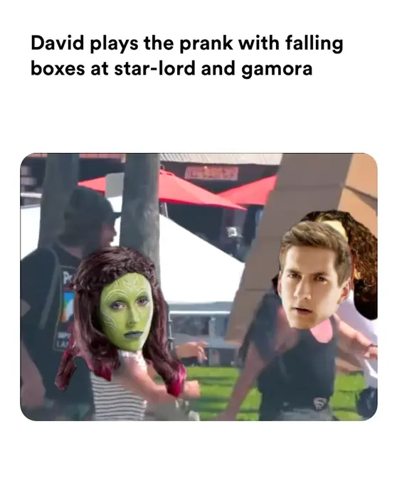 The falling boxes prank meme | David plays the prank with falling boxes at star-lord and gamora | image tagged in memes: disney, disneyplus, gamora, guardiansofthegalaxy, marvel, marveluniverse, starlord, theupsidedownshow | made with Piñata Farms meme generator