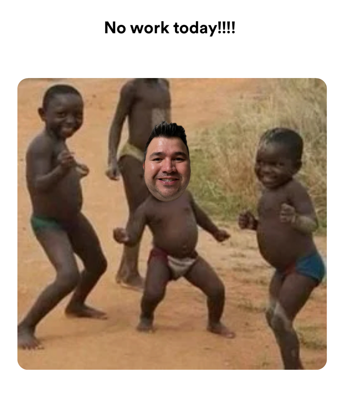 Third World Success meme | No work today!!!! | image tagged in memes | made with Piñata Farms meme generator