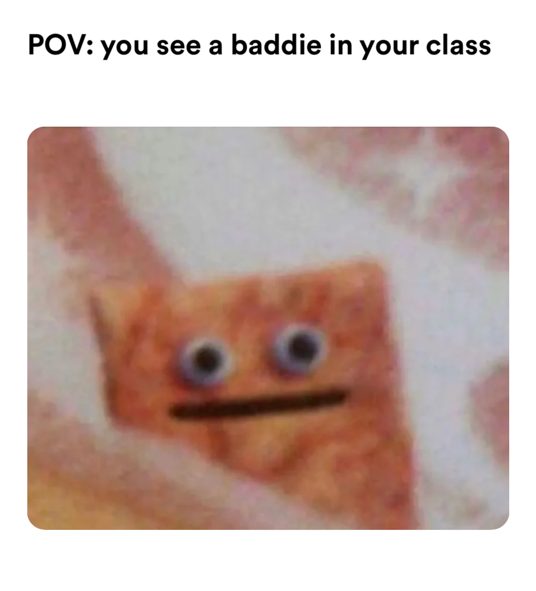Cinnamon Toast Crunch Shocked meme | POV: you see a baddie in your class | image tagged in memes: asu | made with Piñata Farms meme generator