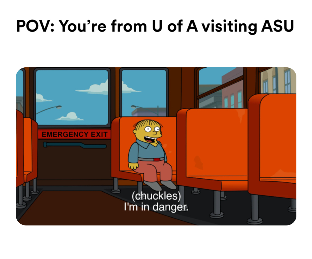 (Chuckles) I’m in danger. meme | POV: You’re from U of A visiting ASU | image tagged in memes: asu | made with Piñata Farms meme generator