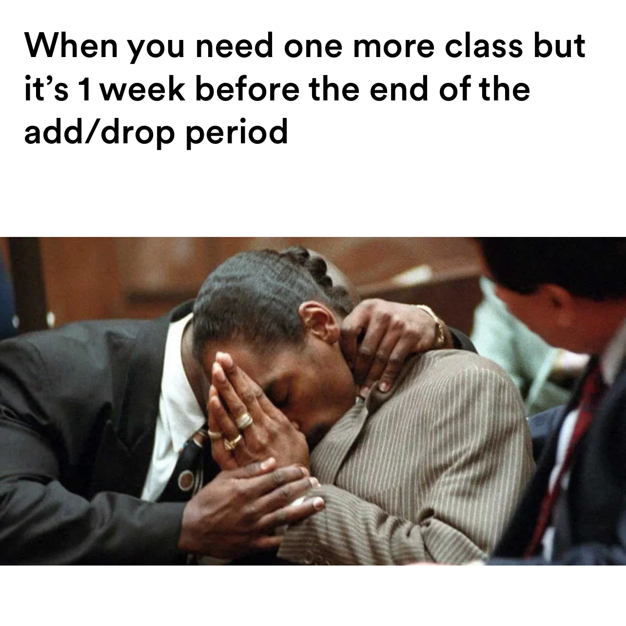 Pray meme | When you need one more class but it’s 1 week before the end of the add/drop period | image tagged in memes | made with Piñata Farms meme generator