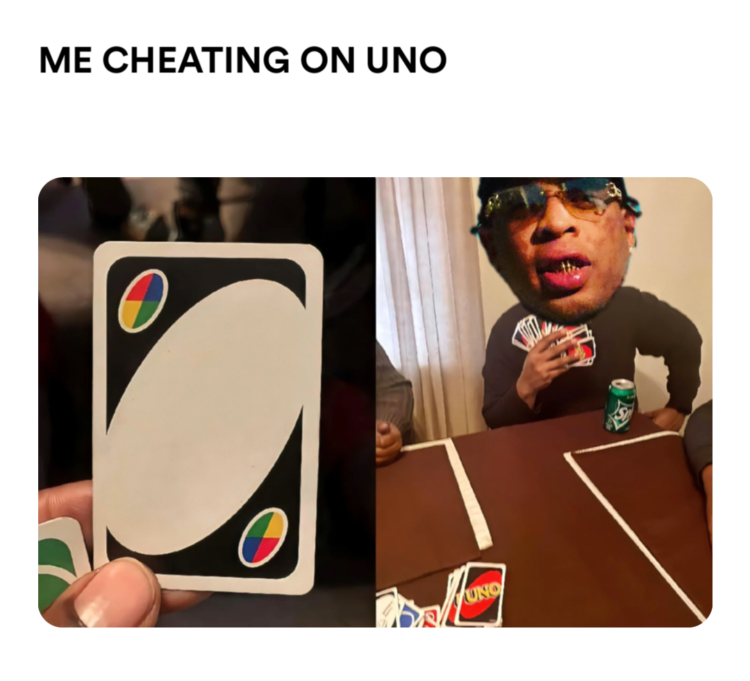 Playing uno meme | ME CHEATING ON UNO | image tagged in memes | made with Piñata Farms meme generator