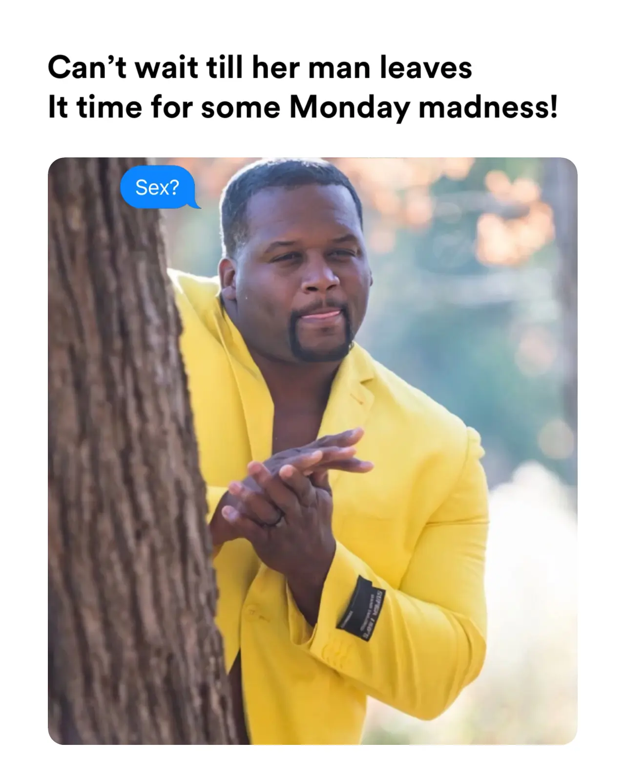 Can't wait till her man leaves It time for some Monday madness! meme -  Piñata Farms - The best meme generator and meme maker for video \u0026 image  memes, image size:1280x1604