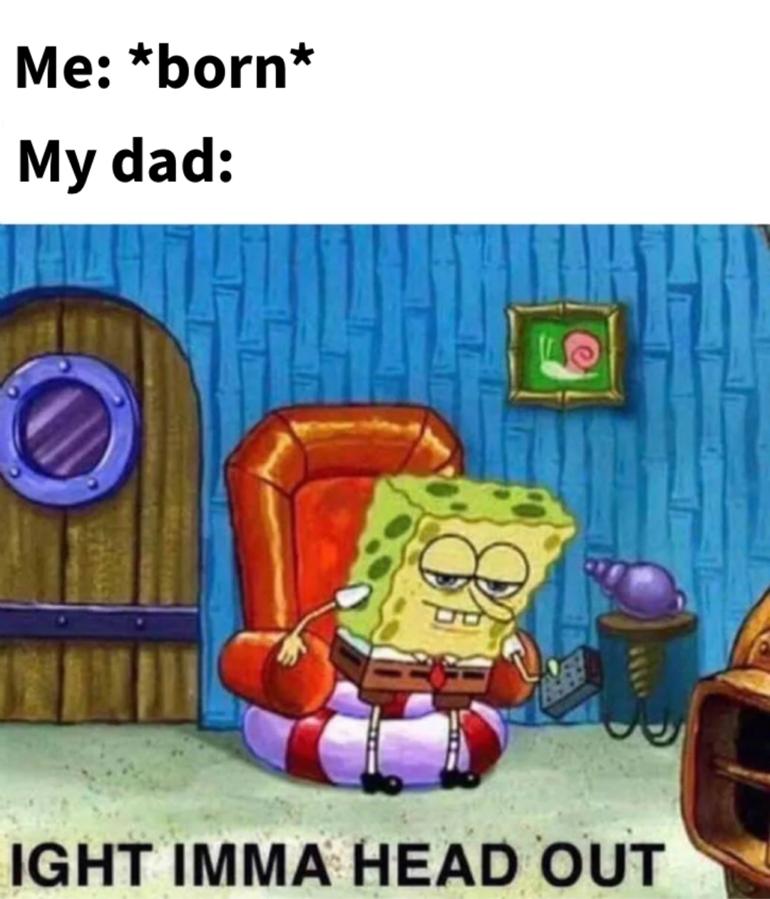 Spongebob Ight Imma Head Out meme | image tagged in memes | made with Piñata Farms meme generator