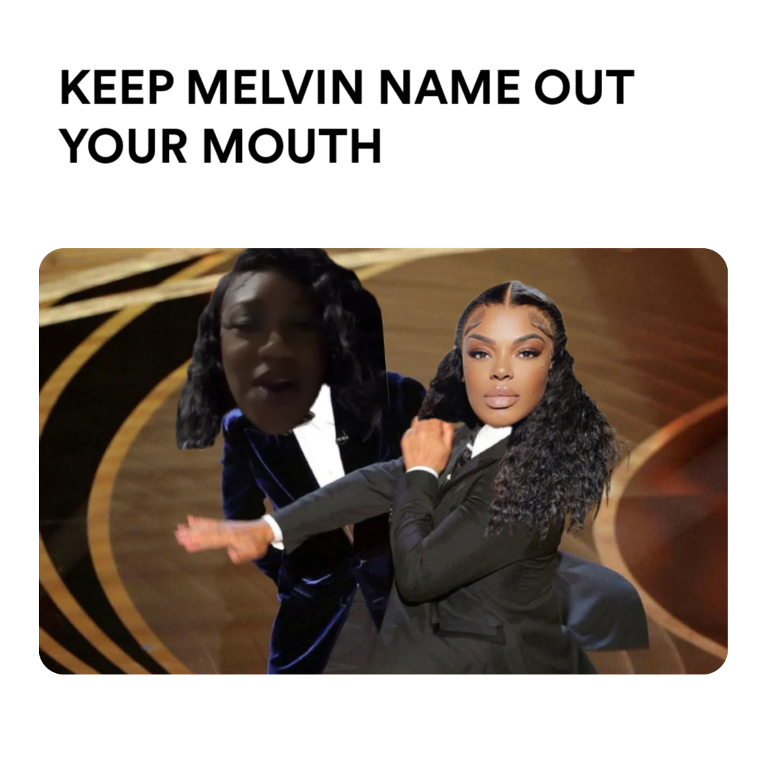 Slap meme | KEEP MELVIN NAME OUT YOUR MOUTH | image tagged in memes | made with Piñata Farms meme generator