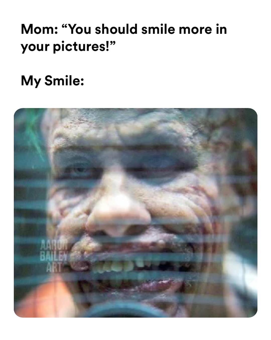 The Joker meme | Mom: “You should smile more in your pictures!”

My Smile: | image tagged in memes: batman, comedy, dccomics, funny, funny, joker, leaderboard, pinatafarms, relatable, thebatman | made with Piñata Farms meme generator